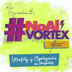 Episodio 05 - Briefing y Organización de proyectos #NoAlVortex