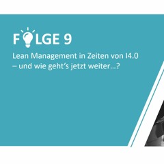 #9 - Lean Management in Zeiten von I4.0 – und wie geht’s jetzt weiter…?