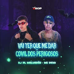 VAI TER QUE ME DAR X COVIL DOS PERIGOSOO - Part. Mc Dexx (( DJ PL MALVADÃO ))
