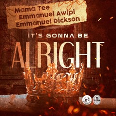 It's Gonna Be Alright by Mama Tee, Emmanuel Awipi, Emmanuel Dickson