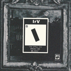 IrV- I’M STILL IrV FROM DA BLOCK! (ft Stefano Ark)