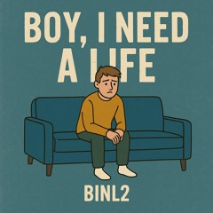 Boy, I Need A Life [Version # 2] [BINL2]