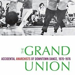 Access KINDLE 📨 The Grand Union: Accidental Anarchists of Downtown Dance, 1970-1976
