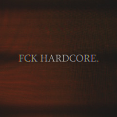 FCK HARDCORE. [FREE DL]