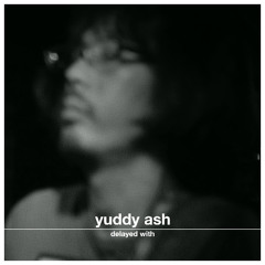 Delayed with... Yuddy Ash