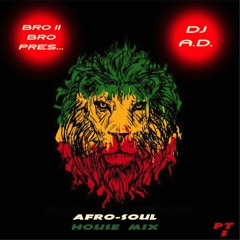 Bro II Bro pres... Afro Soul House Mix I (Pt 3) (ft DJ A.D.)
