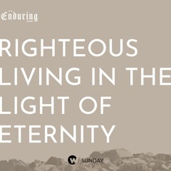 Righteous Living in the Light of Eternity | Pastor Steve Gibson
