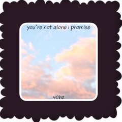 you're not alone i promise