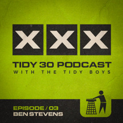 Tidy 30 Podcast Episode 03 - Ben Stevens & The Tidy Boys