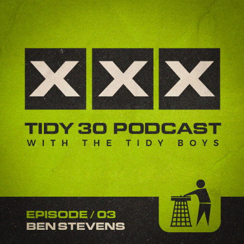 Tidy 30 Podcast Episode 03 - Ben Stevens & The Tidy Boys