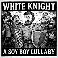 White Knight: A Soy Boy Lullaby