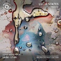 Lucid States 25 w/ Trieste on Melodic Distraction [22/11/21]
