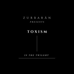 Zurbarån presents - Toxism - In The Twilight
