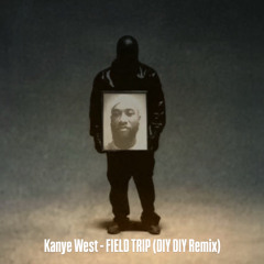 Kanye West - FIELD TRIP (DIY DIY Remix)