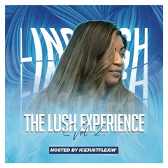THE LUSH EXPERIENCE VOL.2 HOSTED BY ICEJUSTFLEXIN'