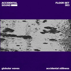 FLOORSET003 | accidental stillness | globular waves
