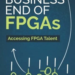 View EBOOK EPUB KINDLE PDF THE BUSINESS END OF FPGAs: Accessing FPGA Talent by  Jesse Beeson 💘
