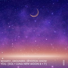 BeSimply...Grounded. Devotion. Know You {Sol + Luna New Moon 8 + 7}
