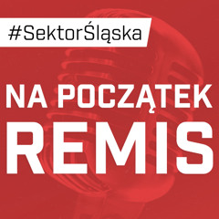 Na początek remis (podcast Sektor Śląska odc. 166)