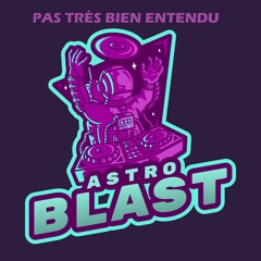 Astro Blast - Pas Très Bien Entendu