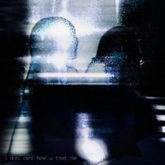 i dont care how u treat me.*+ (lykosss)