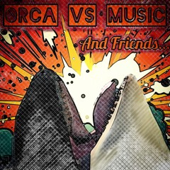 Orca Vs Music and Friends…