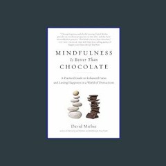 PDF [READ] ✨ Mindfulness Is Better Than Chocolate: A Practical Guide to Enhanced Focus and Lasting