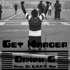 Get Harder - Dahrii G Prod. By ( Da G.O.A.T. Man )