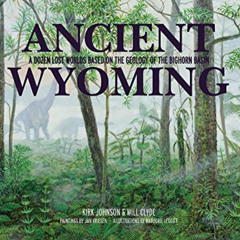 Get EPUB 🖌️ Ancient Wyoming: A Dozen Lost Worlds Based on the Geology of the Bighorn