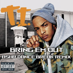 T.I. - Bring Em Out | ASHR DANCE BREAK REMIX