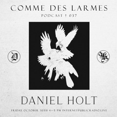 Comme des Larmes podcast w / Daniel Holt # 37