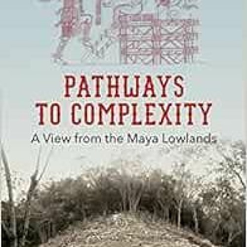 [FREE] KINDLE 📗 Pathways to Complexity: A View from the Maya Lowlands (Maya Studies)