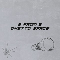 B From E - Ghetto Space [CREAK05] Snippets