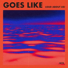 LOUD ABOUT US! - Goes Like [NCS Release]