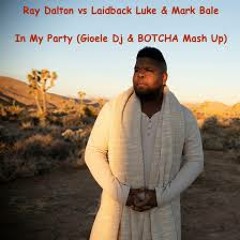 Ray Dalton vs Laidback Luke & Mark Bale - In My Party (Gioele Dj & BOTCHA Promo Mash Up)