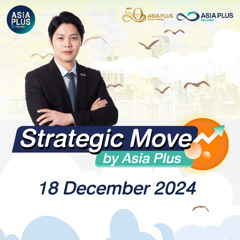 Strategic Move by Asia Plus วันที่ 18 ธันวาคม 2567