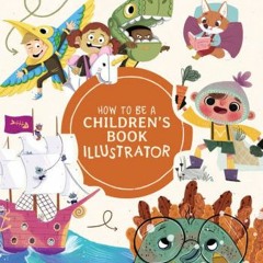 PDF [Download] How to Be a Children's Book Illustrator: A Guide to Visual Storytelling by