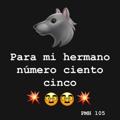 PMH 105 - Para mi hermano numero ciento cinco