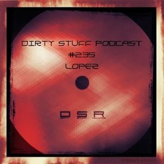 Lopez - Dirty Stuff Podcast #235 (15.12.2020)
