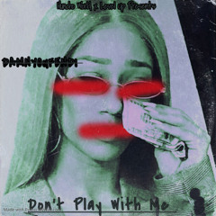 DONT PLAY WIT ME