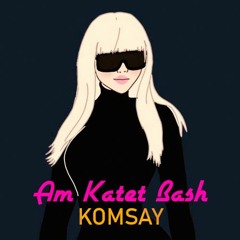 Komsay - Am Katet Bash