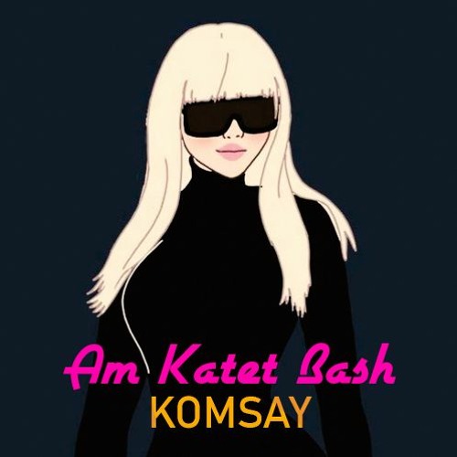 Komsay - Am Katet Bash