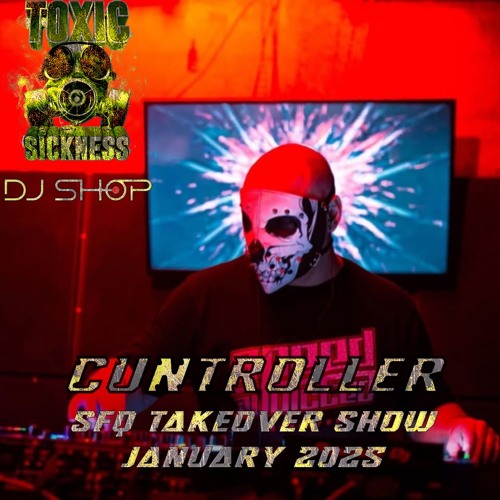 CUNTROLLER / SFQ SHOW ON TOXIC SICKNESS / JANUARY / 2025