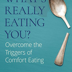 [ACCESS] EBOOK 💚 What’s Really Eating You?: Overcome the Triggers of Comfort Eating