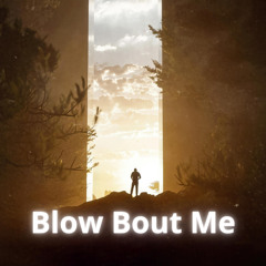 Blow Bout Me