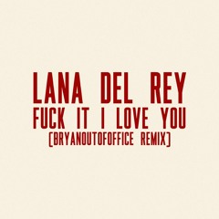Lana Del Rey - Fuck It I Love You (bryanoutofoffice remix)