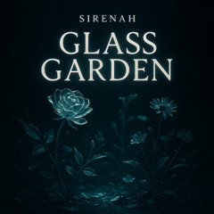 Glass Garden Ft. SIRENAH