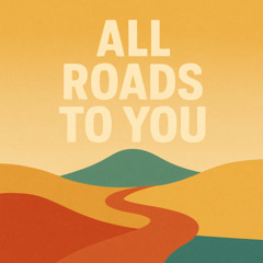 All Roads to You
