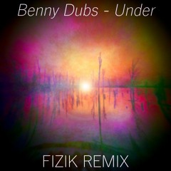 Benny Dubs - Under (Fizik Remix) [Free Download]