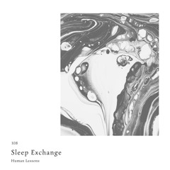 Human Lessons #108 - Sleep Exchange